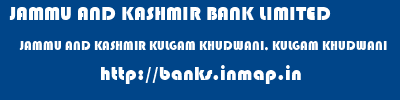 JAMMU AND KASHMIR BANK LIMITED  JAMMU AND KASHMIR KULGAM KHUDWANI, KULGAM KHUDWANI  banks information 